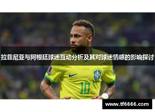 拉菲尼亚与阿根廷球迷互动分析及其对球迷情感的影响探讨