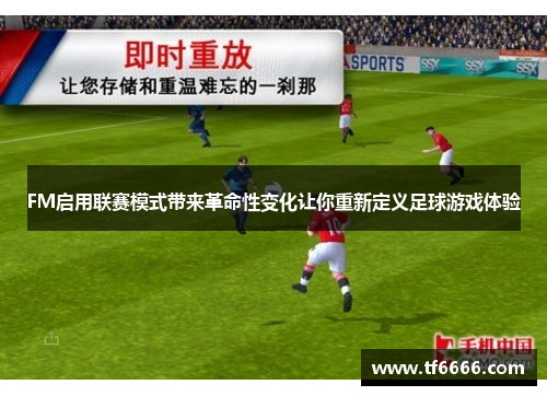 FM启用联赛模式带来革命性变化让你重新定义足球游戏体验