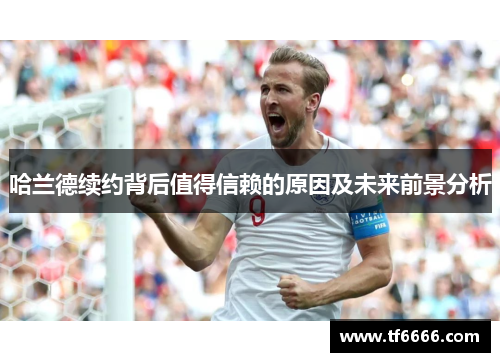 哈兰德续约背后值得信赖的原因及未来前景分析