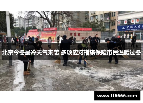 北京今冬最冷天气来袭 多项应对措施保障市民温暖过冬